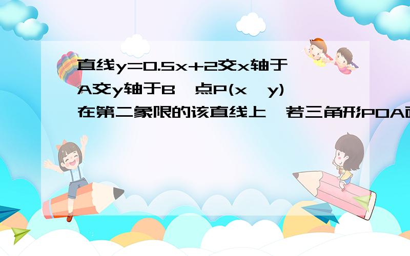 直线y=0.5x+2交x轴于A交y轴于B,点P(x,y)在第二象限的该直线上,若三角形POA面积为S,求S与x关系式13：30之前要