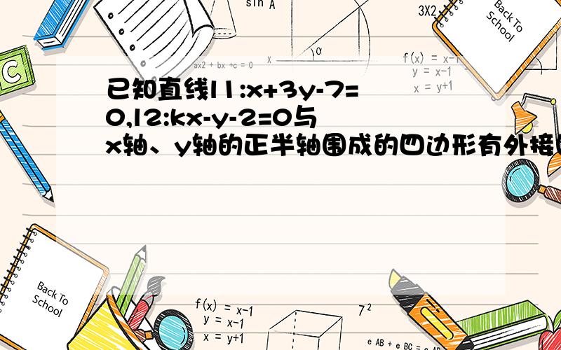 已知直线l1:x+3y-7=0,l2:kx-y-2=0与x轴、y轴的正半轴围成的四边形有外接圆,则k的值为