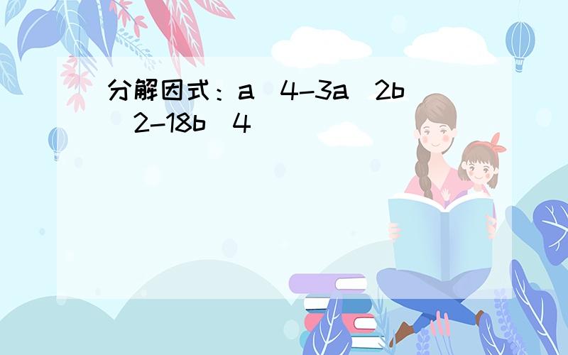 分解因式：a^4-3a^2b^2-18b^4