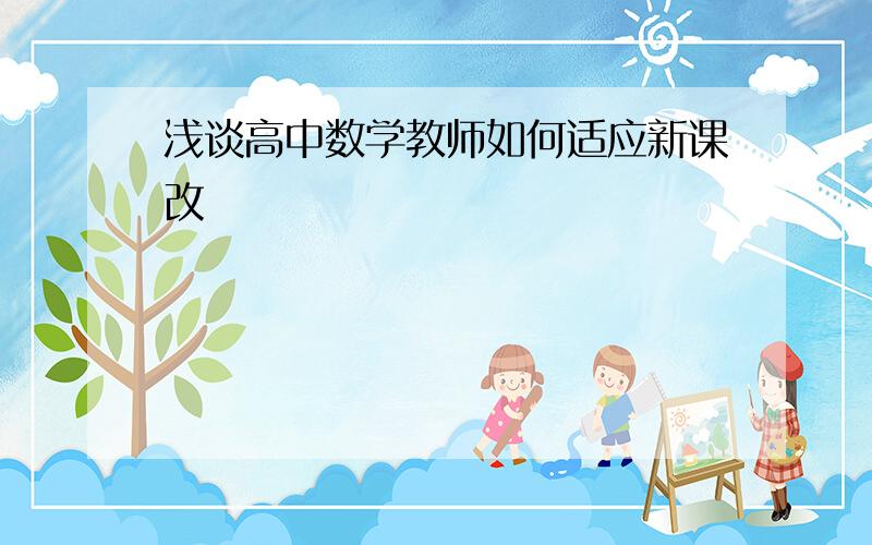 浅谈高中数学教师如何适应新课改