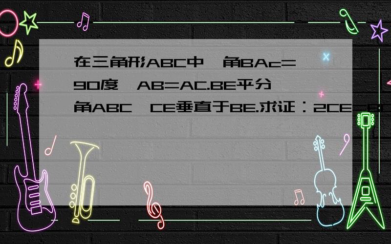 在三角形ABC中,角BAc=90度,AB=AC.BE平分角ABC,CE垂直于BE.求证：2CE=BD