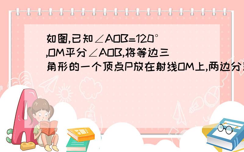 如图,已知∠AOB=120°,OM平分∠AOB,将等边三角形的一个顶点P放在射线OM上,两边分别与两边分别与OA、OB（或其所在直线）交于点C、D．如图②,当三角形绕点P旋转到PC与OA不垂直时,线段PC和PD相等