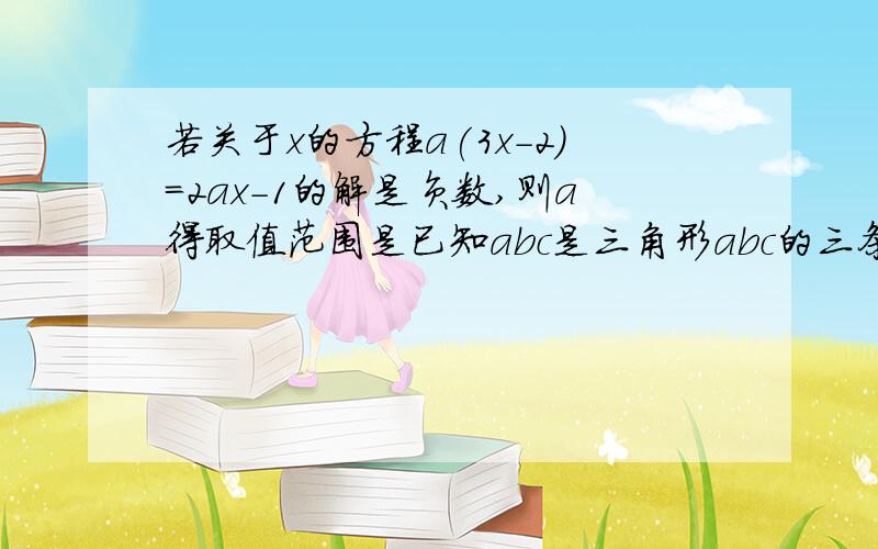 若关于x的方程a(3x-2)=2ax-1的解是负数,则a得取值范围是已知abc是三角形abc的三条边的长 求证a2-b2+c2-2ac