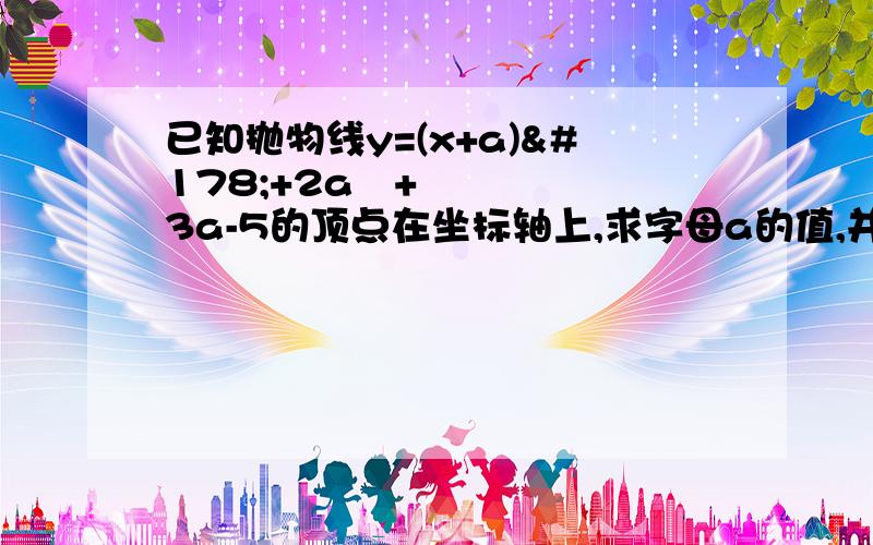 已知抛物线y=(x+a)²+2a²+3a-5的顶点在坐标轴上,求字母a的值,并指出顶点坐标.