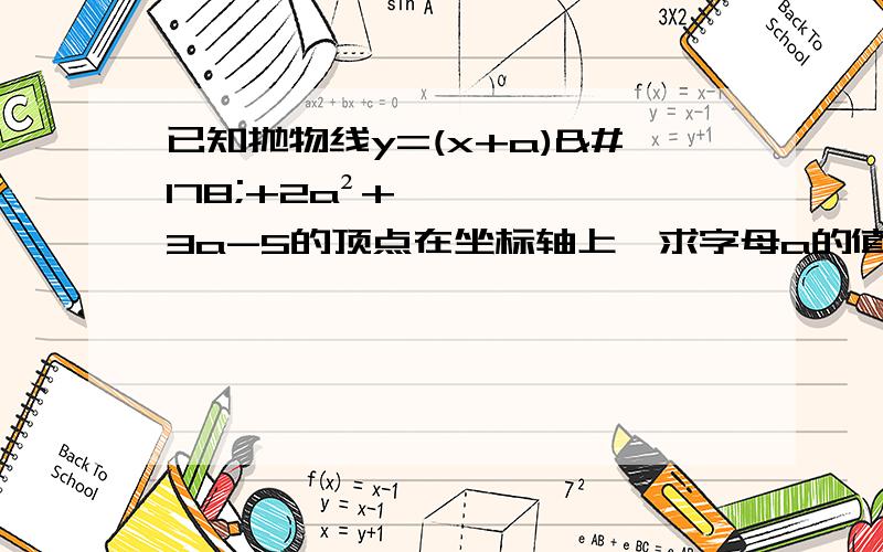 已知抛物线y=(x+a)²+2a²+3a-5的顶点在坐标轴上,求字母a的值,并指出顶点坐标