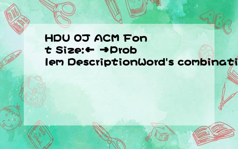 HDU OJ ACM Font Size:← →Problem DescriptionWord's combination is an interesting thing.Given a set of words S={s1,s2,...,sn},where si is a word only consists lowercase letter and its length is less than 50.When si merges in a text,its effect on re