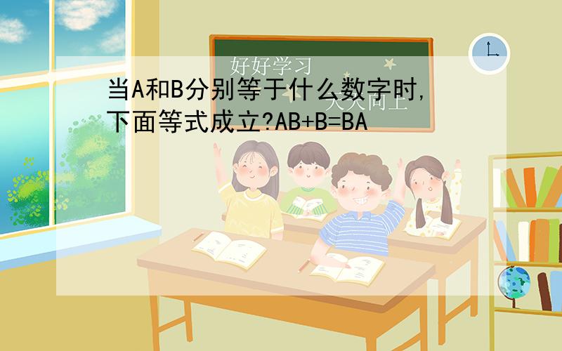 当A和B分别等于什么数字时,下面等式成立?AB+B=BA