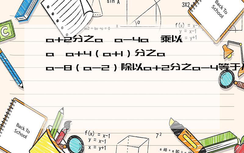 a+2分之a*a-4a*乘以a*a+4（a+1）分之a*a-8（a-2）除以a+2分之a-4等于几?