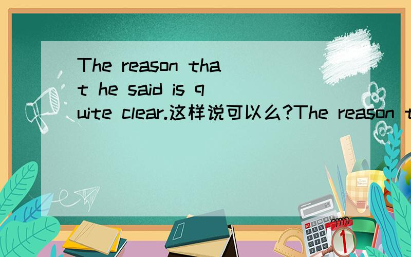 The reason that he said is quite clear.这样说可以么?The reason that he said is quiet clear.这样说可以么?等于The reason why he said that is quite clear.