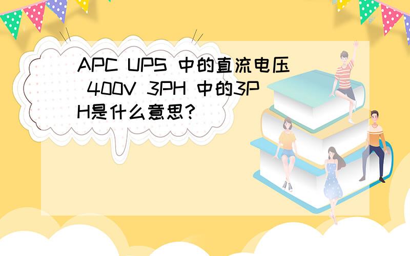 APC UPS 中的直流电压 400V 3PH 中的3PH是什么意思?