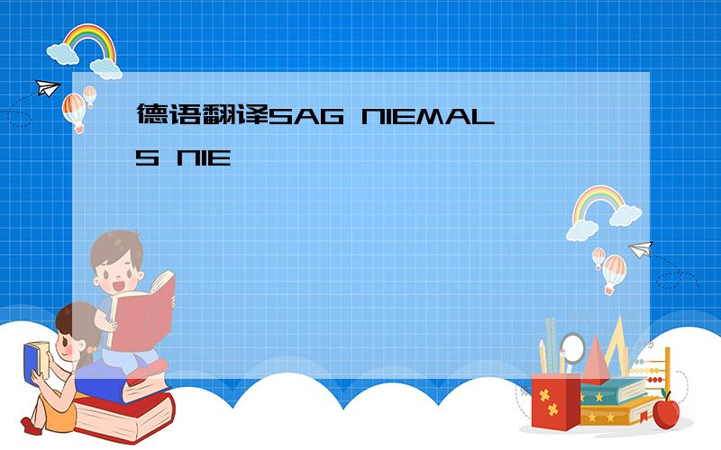 德语翻译SAG NIEMALS NIE