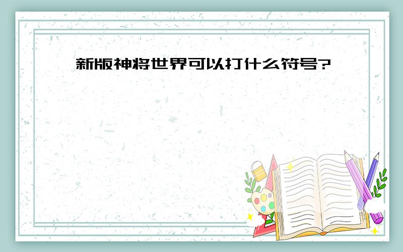 新版神将世界可以打什么符号?