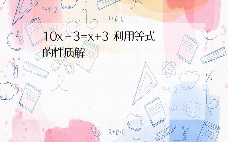 10x-3=x+3 利用等式的性质解