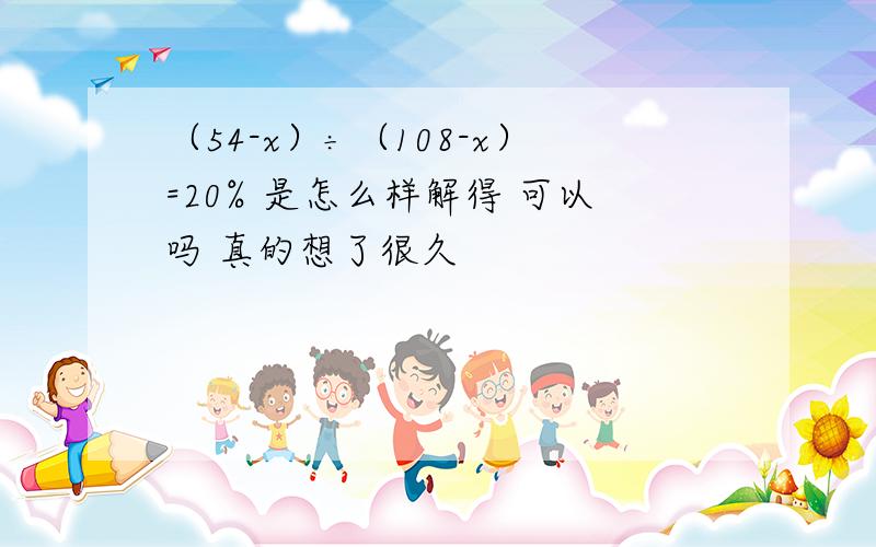 （54-x）÷（108-x）=20% 是怎么样解得 可以吗 真的想了很久