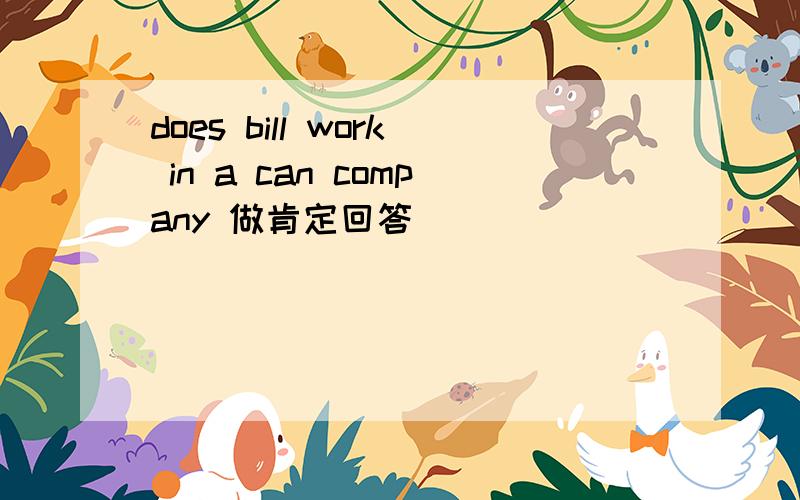 does bill work in a can company 做肯定回答