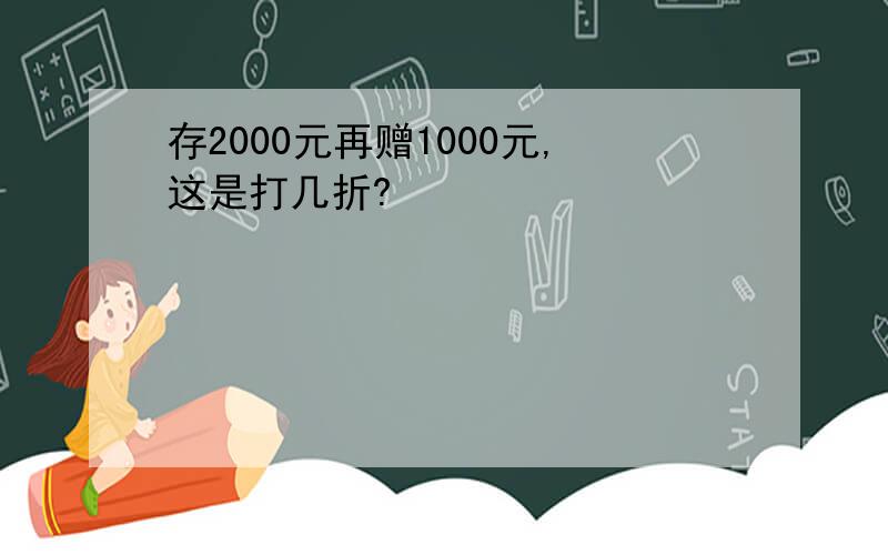 存2000元再赠1000元,这是打几折?