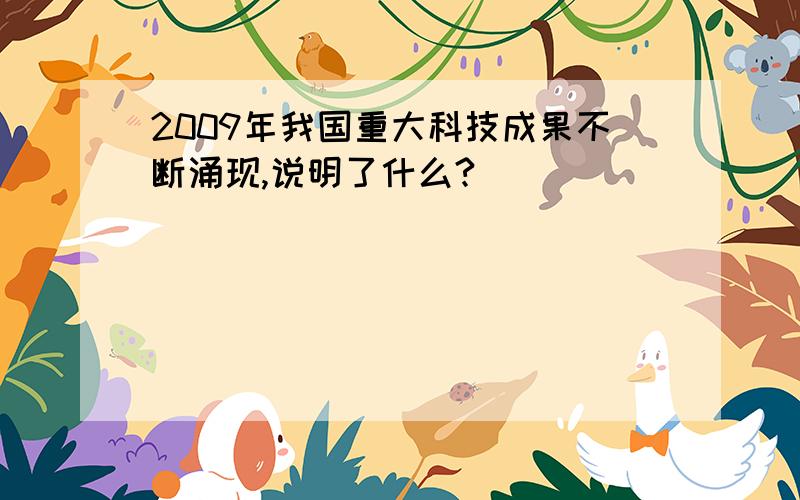 2009年我国重大科技成果不断涌现,说明了什么?