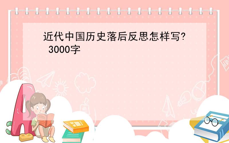 近代中国历史落后反思怎样写? 3000字