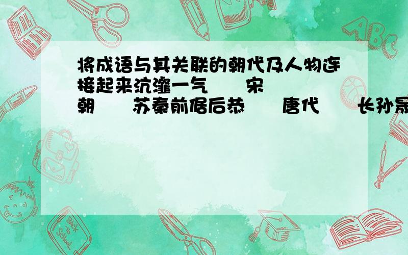 将成语与其关联的朝代及人物连接起来沆瀣一气      宋朝      苏秦前倨后恭      唐代      长孙晟如坐春风      战国      崔瀣一箭双雕      南北朝    程颢