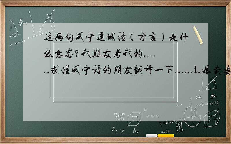 这两句咸宁通城话（方言）是什么意思?我朋友考我的．．．．．．求懂咸宁话的朋友翻译一下．．．．．．1.娘卖姿心眼搞,几黑噢,把我大舌头跟特搭得不得了,2.这大崽几外俺噢,管也个么头