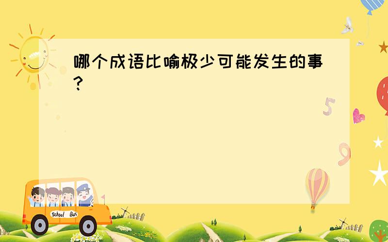 哪个成语比喻极少可能发生的事?