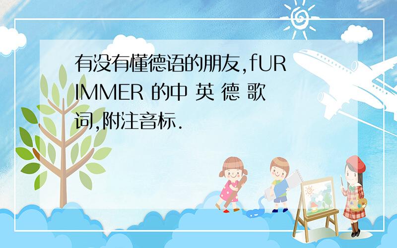 有没有懂德语的朋友,fUR IMMER 的中 英 德 歌词,附注音标.