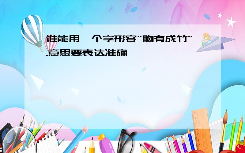 谁能用一个字形容“胸有成竹”.意思要表达准确,