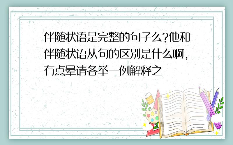 伴随状语是完整的句子么?他和伴随状语从句的区别是什么啊,有点晕请各举一例解释之