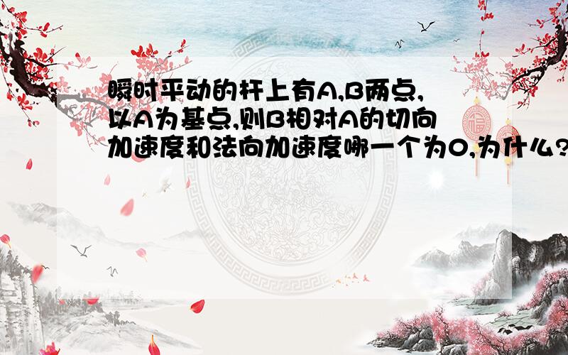 瞬时平动的杆上有A,B两点,以A为基点,则B相对A的切向加速度和法向加速度哪一个为0,为什么?