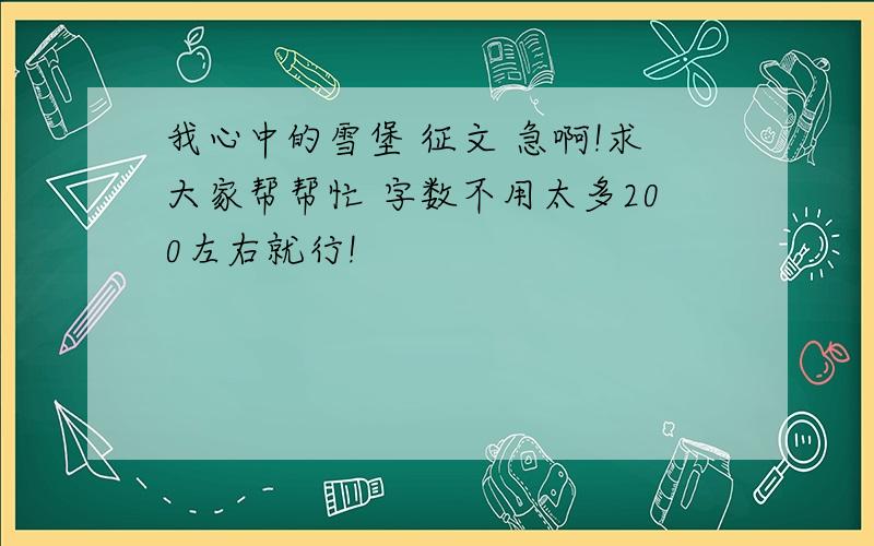 我心中的雪堡 征文 急啊!求大家帮帮忙 字数不用太多200左右就行!