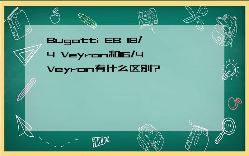 Bugatti EB 18/4 Veyron和16/4 Veyron有什么区别?