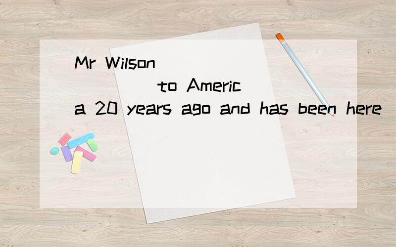 Mr Wilson ________ to America 20 years ago and has been here ________A has gone;since then B went;since ever C has gone;ever since D came;ever since