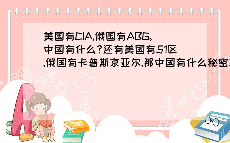 美国有CIA,俄国有ABG,中国有什么?还有美国有51区,俄国有卡普斯京亚尔,那中国有什么秘密军事基地?