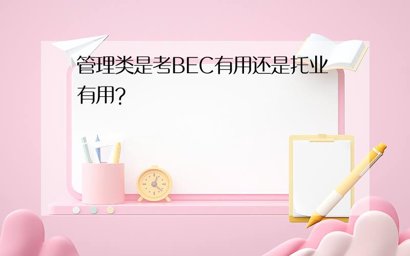 管理类是考BEC有用还是托业有用?