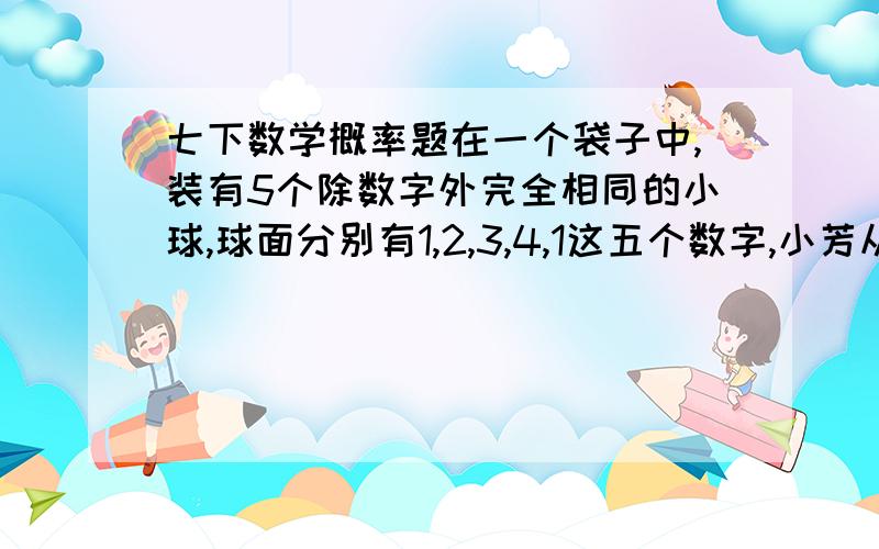 七下数学概率题在一个袋子中,装有5个除数字外完全相同的小球,球面分别有1,2,3,4,1这五个数字,小芳从袋中任意摸一个小球,计算球面数字恰与代数式1/3x^2-2x(1/3-1)+3（1/3x-1）^2-2的化简结果相同