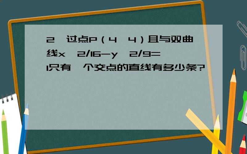 2,过点P（4,4）且与双曲线x^2/16-y^2/9=1只有一个交点的直线有多少条?