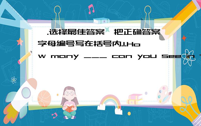 一.选择最佳答案,把正确答案字母编号写在括号内.1.How many ___ can you see in the picture? A.student B.sheep C.ship D.shoe 2.Don't read ___ the sun. A.in B.under C.on D.for 3.What's that ____ English? A.of B.in C.for D.from 4.Where'