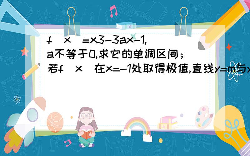 f(x)=x3-3ax-1,a不等于0,求它的单调区间；若f(x)在x=-1处取得极值,直线y=m与y=f(x）的图像有三个不同的