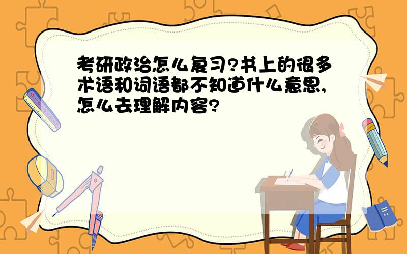 考研政治怎么复习?书上的很多术语和词语都不知道什么意思,怎么去理解内容?