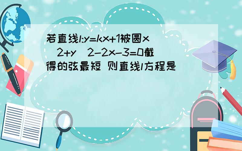 若直线l:y=kx+1被圆x^2+y^2-2x-3=0截得的弦最短 则直线l方程是