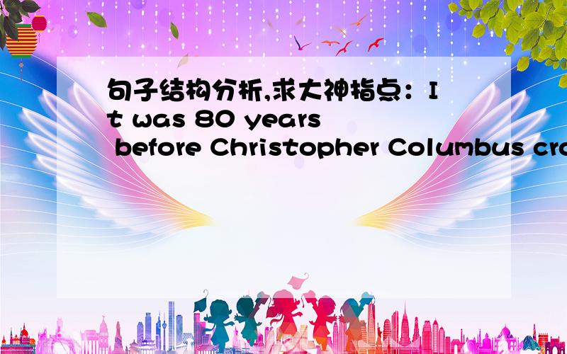 句子结构分析,求大神指点：It was 80 years before Christopher Columbus crossed the ...具体如下：It was 80 years before Christopher Columbus crossed the Atlantic ____ Zheng He had sailed to East Africa.A. when     B. that      C.after