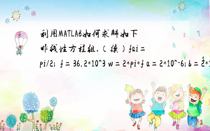 利用MATLAB如何求解如下非线性方程组,（续）fai=pi/2; f=36.2*10^3 w=2*pi*f a=2*10^-6;b=2*10^-6;v=2.5*10^-3% m/s[t1,t4]=solve('a*cos(w*t1)-a*cos(w*t4)+(t4-t1)*v=2*pi*v/w','b*cos(w*t1+fai)-b*cos(w*t4+fai)=0','t1','t4');出现以下问题