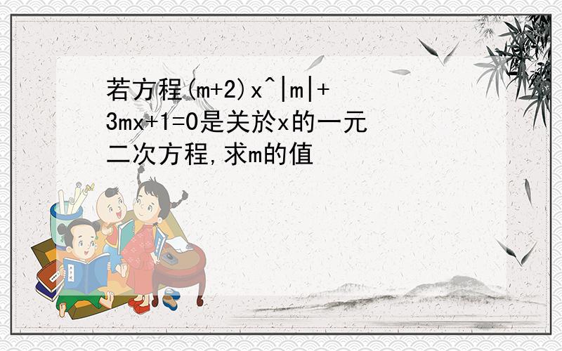 若方程(m+2)x^|m|+3mx+1=0是关於x的一元二次方程,求m的值