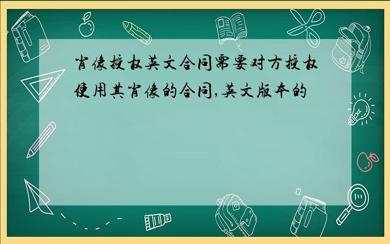 肖像授权英文合同需要对方授权使用其肖像的合同,英文版本的