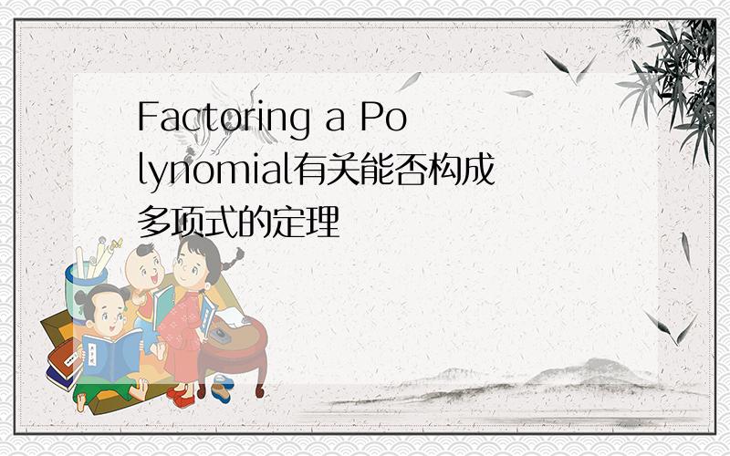 Factoring a Polynomial有关能否构成多项式的定理