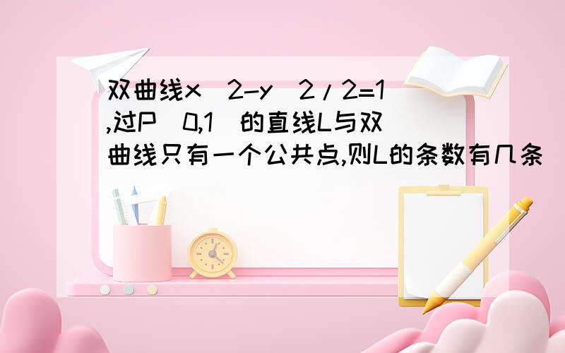 双曲线x^2-y^2/2=1,过P（0,1）的直线L与双曲线只有一个公共点,则L的条数有几条