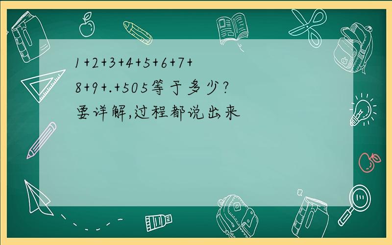 1+2+3+4+5+6+7+8+9+.+505等于多少?要详解,过程都说出来