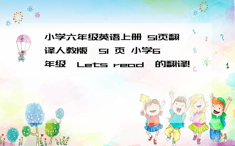 小学六年级英语上册 51页翻译人教版  51 页 小学6年级  Lets read  的翻译!