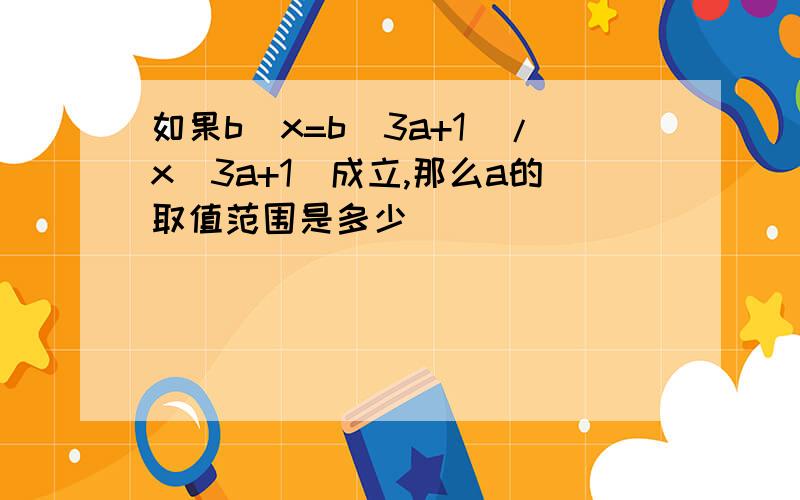 如果b／x=b（3a+1)/x(3a+1)成立,那么a的取值范围是多少