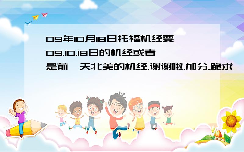 09年10月18日托福机经要09.10.18日的机经或者是前一天北美的机经.谢谢啦.加分.跪求